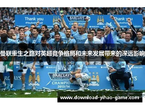 曼联重生之路对英超竞争格局和未来发展带来的深远影响