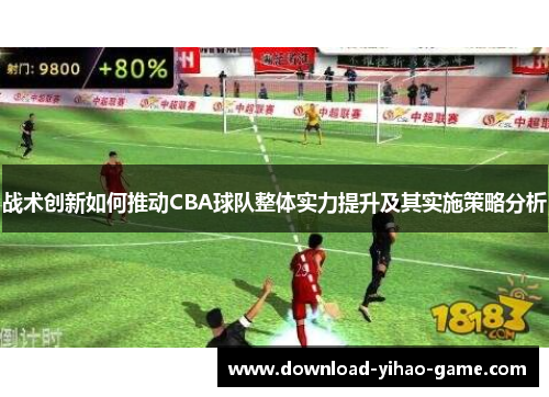 战术创新如何推动CBA球队整体实力提升及其实施策略分析
