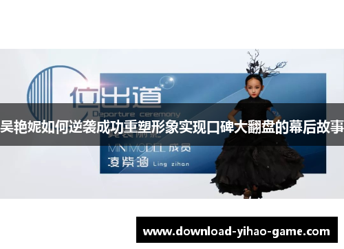 吴艳妮如何逆袭成功重塑形象实现口碑大翻盘的幕后故事