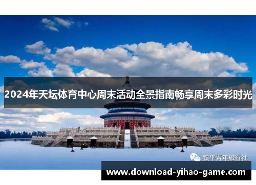 2024年天坛体育中心周末活动全景指南畅享周末多彩时光