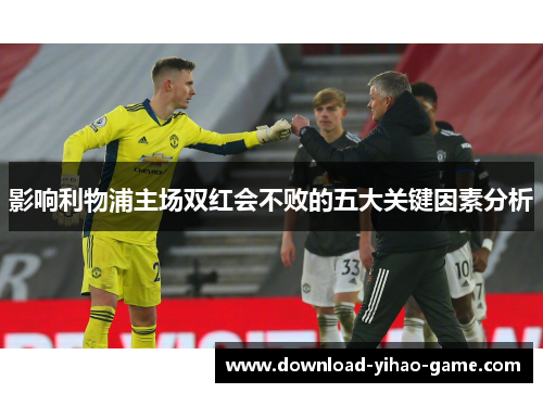 影响利物浦主场双红会不败的五大关键因素分析