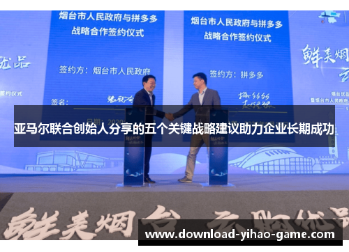亚马尔联合创始人分享的五个关键战略建议助力企业长期成功