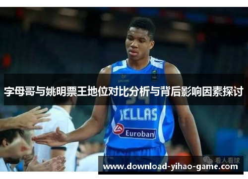 字母哥与姚明票王地位对比分析与背后影响因素探讨
