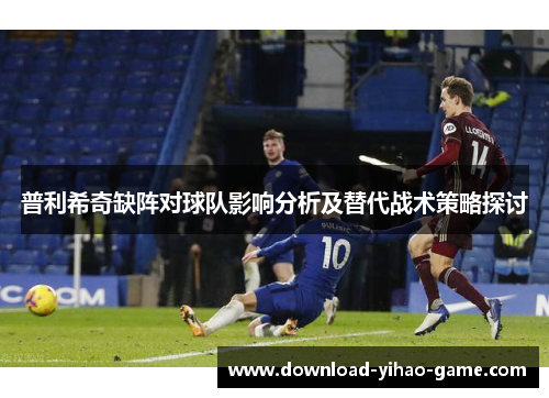 普利希奇缺阵对球队影响分析及替代战术策略探讨