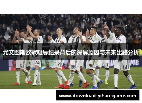 尤文图斯欧冠耻辱纪录背后的深层原因与未来出路分析