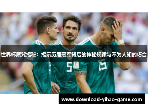 世界杯魔咒揭秘:揭示历届冠军背后的神秘规律与不为人知的巧合