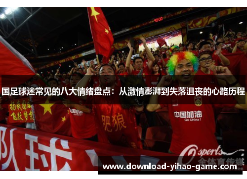国足球迷常见的八大情绪盘点：从激情澎湃到失落沮丧的心路历程