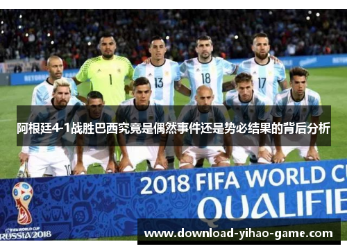 阿根廷4-1战胜巴西究竟是偶然事件还是势必结果的背后分析