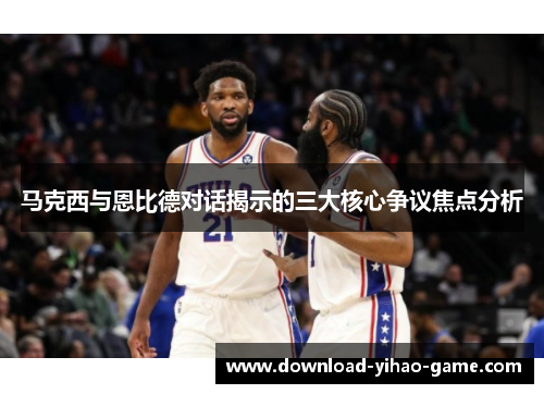 马克西与恩比德对话揭示的三大核心争议焦点分析