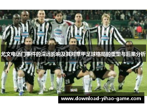 尤文电话门事件的深远影响及其对意甲足球格局的重塑与后果分析