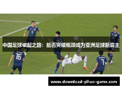 中国足球崛起之路：能否突破瓶颈成为亚洲足球新霸主