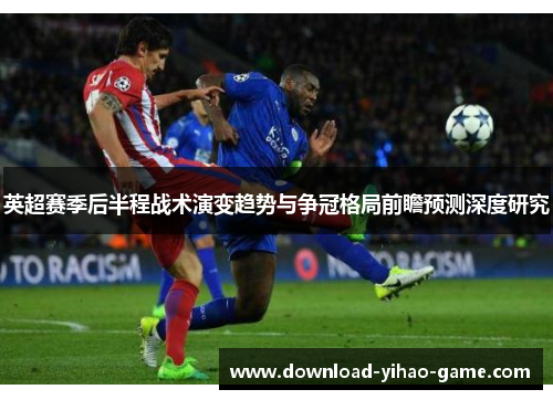 英超赛季后半程战术演变趋势与争冠格局前瞻预测深度研究